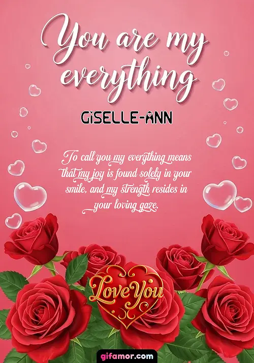 You are my everything Giselle-Ann