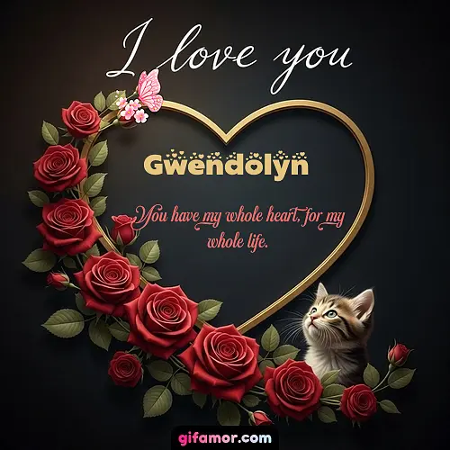 I love you Gwendolyn