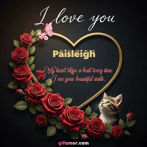 I love you Paisleigh
